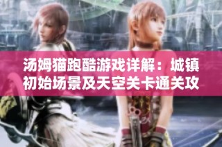 汤姆猫跑酷游戏详解：城镇初始场景及天空关卡通关攻略解析