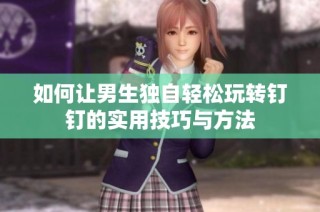如何让男生独自轻松玩转钉钉的实用技巧与方法