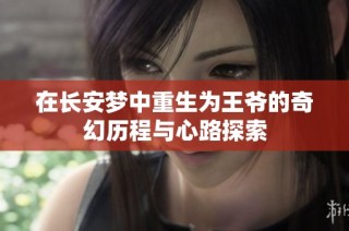 在长安梦中重生为王爷的奇幻历程与心路探索