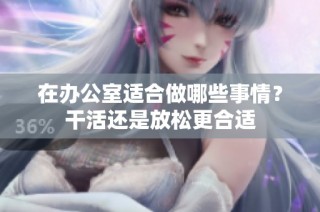 在办公室适合做哪些事情？干活还是放松更合适