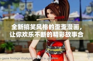 全新搞笑风格的歪歪漫画，让你欢乐不断的精彩故事合集