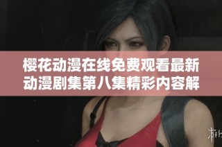 樱花动漫在线免费观看最新动漫剧集第八集精彩内容解析