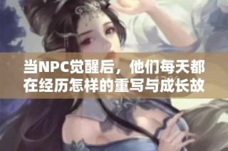 当NPC觉醒后，他们每天都在经历怎样的重写与成长故事