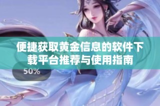 便捷获取黄金信息的软件下载平台推荐与使用指南