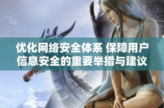 优化网络安全体系 保障用户信息安全的重要举措与建议