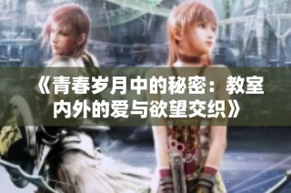 《青春岁月中的秘密：教室内外的爱与欲望交织》