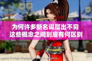 为何许多新名词层出不穷 这些概念之间到底有何区别和联系