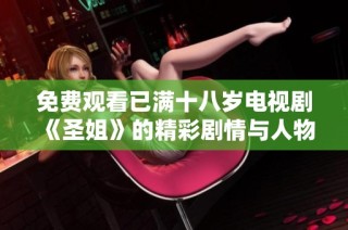免费观看已满十八岁电视剧《圣姐》的精彩剧情与人物分析