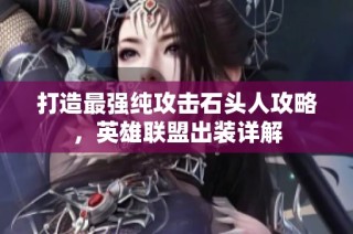 打造最强纯攻击石头人攻略，英雄联盟出装详解