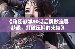 《秘密教学90话后勇敢追寻梦想，打破压抑的束缚》