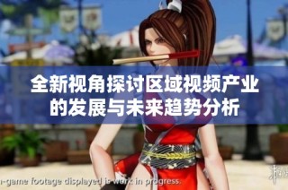 全新视角探讨区域视频产业的发展与未来趋势分析