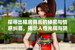 探寻出租房背后的秘密与情感纠葛，揭示人性光辉与阴暗面