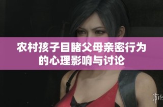 农村孩子目睹父母亲密行为的心理影响与讨论