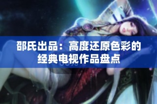 邵氏出品：高度还原色彩的经典电视作品盘点