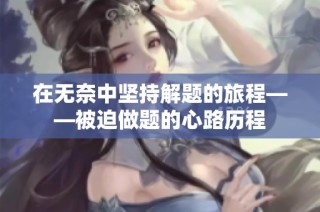 在无奈中坚持解题的旅程——被迫做题的心路历程