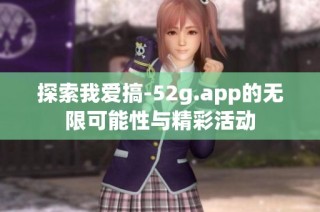 探索我爱搞-52g.app的无限可能性与精彩活动