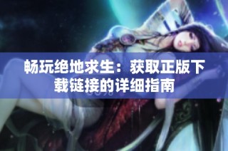 畅玩绝地求生：获取正版下载链接的详细指南