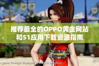 推荐最全的OPPO黄金网站和51应用下载资源指南
