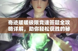 奇迹暖暖极限竞速答题全攻略详解，助你轻松获胜的秘诀分享