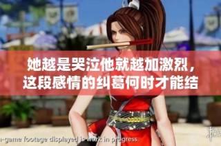 她越是哭泣他就越加激烈，这段感情的纠葛何时才能结束