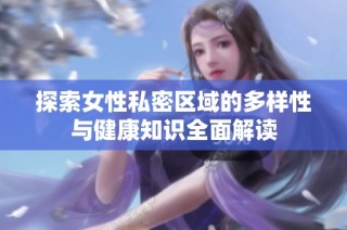 探索女性私密区域的多样性与健康知识全面解读