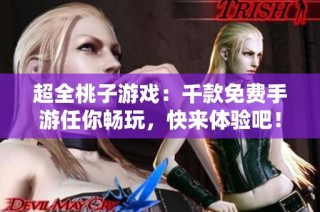 超全桃子游戏：千款免费手游任你畅玩，快来体验吧！
