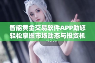 智能黄金交易软件APP助您轻松掌握市场动态与投资机会