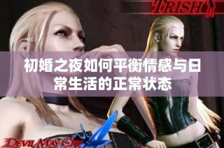 初婚之夜如何平衡情感与日常生活的正常状态