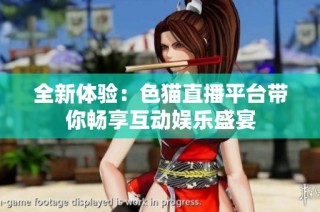 全新体验：色猫直播平台带你畅享互动娱乐盛宴