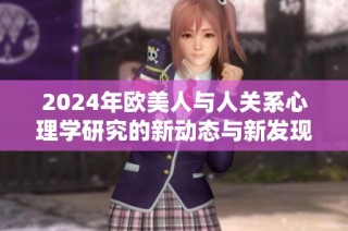 2024年欧美人与人关系心理学研究的新动态与新发现探讨