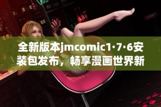 全新版本jmcomic1·7·6安装包发布，畅享漫画世界新体验