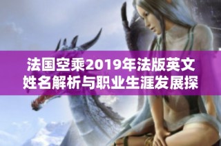 法国空乘2019年法版英文姓名解析与职业生涯发展探讨