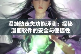 漫蛙防走失功能评测：探秘漫画软件的安全与便捷性
