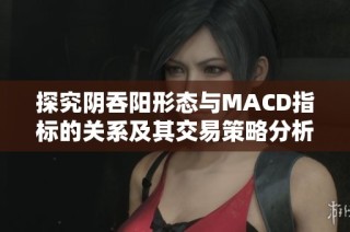探究阴吞阳形态与MACD指标的关系及其交易策略分析
