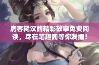 房客糙汉的精彩故事免费阅读，尽在笔趣阁等你发掘！