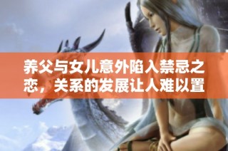 养父与女儿意外陷入禁忌之恋，关系的发展让人难以置信