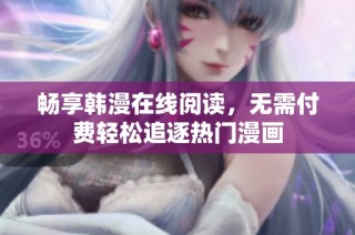 畅享韩漫在线阅读，无需付费轻松追逐热门漫画