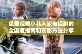免费观看小巷人家电视剧的全渠道指南和观影方法分享