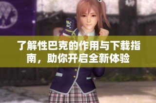 了解性巴克的作用与下载指南，助你开启全新体验