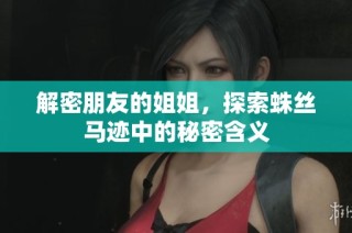 解密朋友的姐姐，探索蛛丝马迹中的秘密含义
