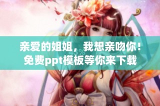 亲爱的姐姐，我想亲吻你！免费ppt模板等你来下载