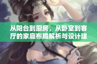 从阳台到厨房，从卧室到客厅的家庭布局解析与设计建议