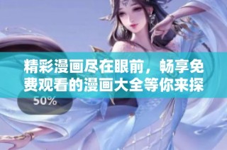 精彩漫画尽在眼前，畅享免费观看的漫画大全等你来探索