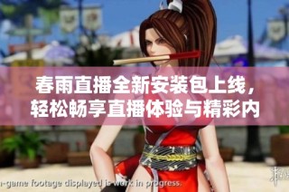 春雨直播全新安装包上线，轻松畅享直播体验与精彩内容
