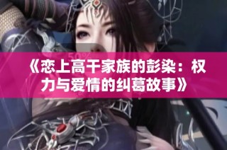《恋上高干家族的彭染：权力与爱情的纠葛故事》