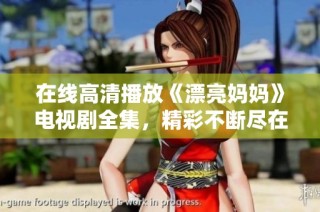 在线高清播放《漂亮妈妈》电视剧全集，精彩不断尽在掌握中