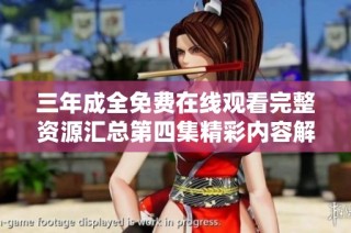 三年成全免费在线观看完整资源汇总第四集精彩内容解析
