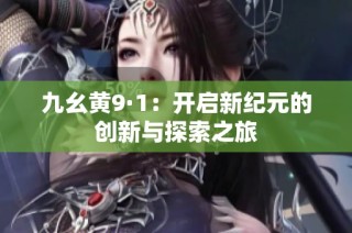 九幺黄9·1：开启新纪元的创新与探索之旅