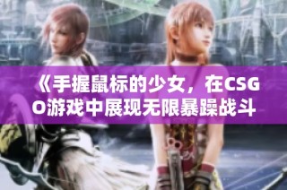 《手握鼠标的少女，在CSGO游戏中展现无限暴躁战斗力》