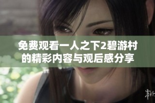 免费观看一人之下2碧游村的精彩内容与观后感分享